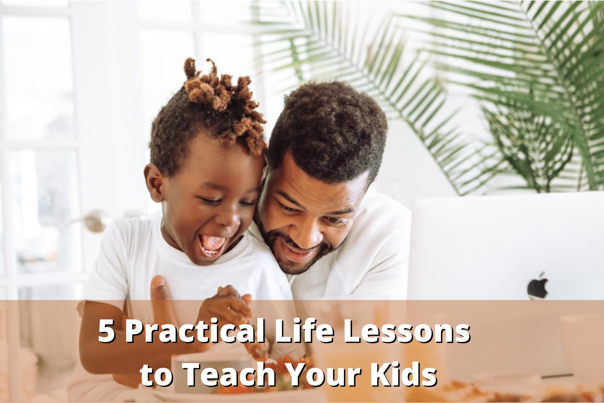 5 Practical Life Lessons to Teach Your Kids Global Student Network