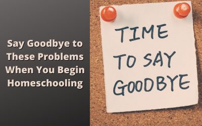 Say Goodbye to These Problems When You Begin Homeschooling