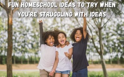 Fun Homeschool Ideas to Try When You’re Struggling with Ideas