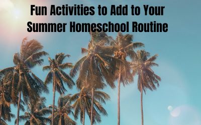 Fun Activities to Add to Your Summer Homeschool Routine