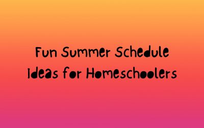 Fun Summer Schedule Ideas for Homeschoolers