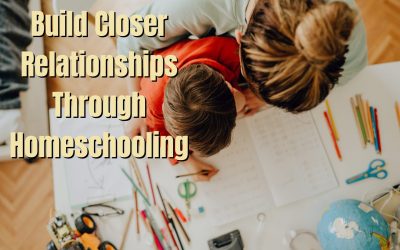 Build Closer Relationships Through Homeschooling