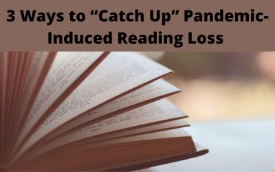 3 Ways to “Catch Up” Pandemic-Induced Reading Loss