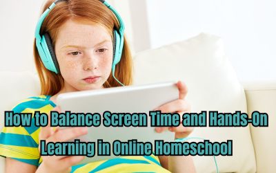 How to Balance Screen Time and Hands-On Learning in Online Homeschool