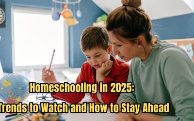 Homeschooling in 2025: Trends to Watch and How to Stay Ahead