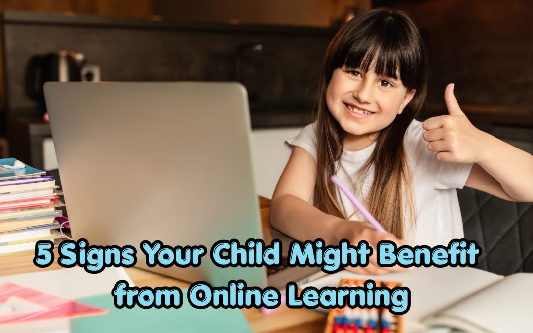 5 Signs Your Child Might Benefit from Online Learning