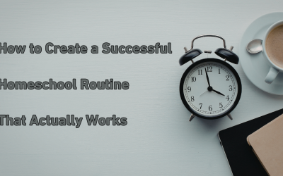 How to Create a Successful Homeschool Routine That Actually Works