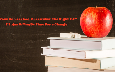Is Your Homeschool Curriculum the Right Fit? 7 Signs It May Be Time for a Change
